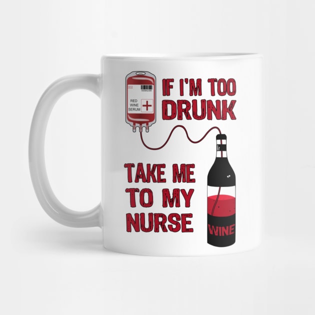 If I'm Too Drunk Take Me To My Nurse by MarYouLi